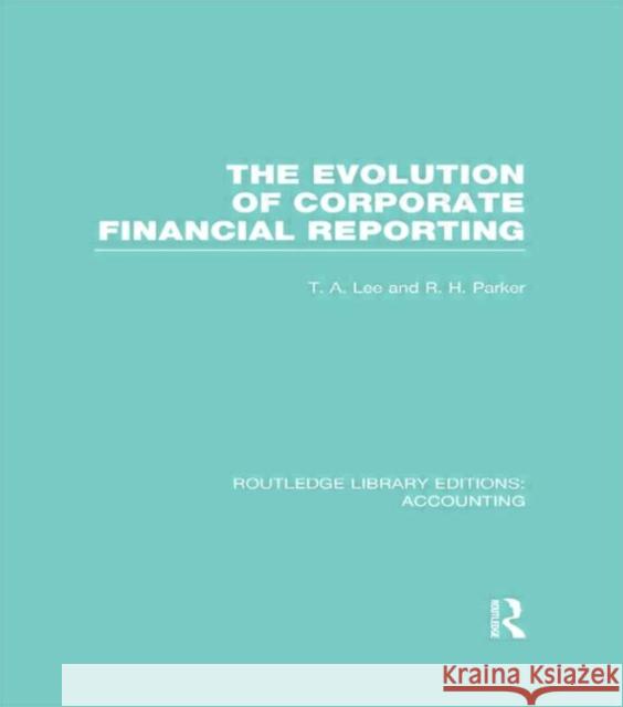 Evolution of Corporate Financial Reporting (Rle Accounting) Lee, T. 9780415715577 Routledge