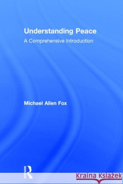 Understanding Peace: A Comprehensive Introduction Fox, Michael Allen 9780415715690 Routledge