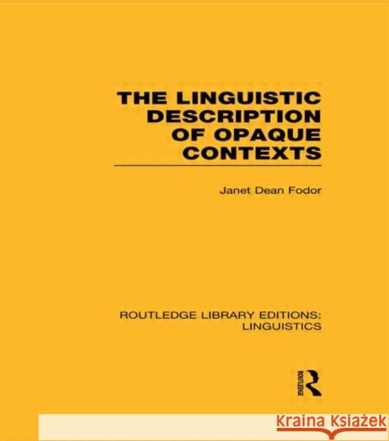 The Linguistic Description of Opaque Contexts (Rle Linguistics A: General Linguistics) Fodor, Janet Dean 9780415715829