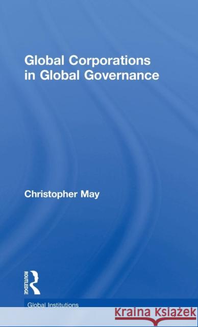 Global Corporations in Global Governance Christopher May 9780415716031 Routledge