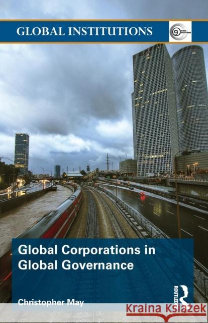 Global Corporations in Global Governance Christopher May 9780415716055 Routledge