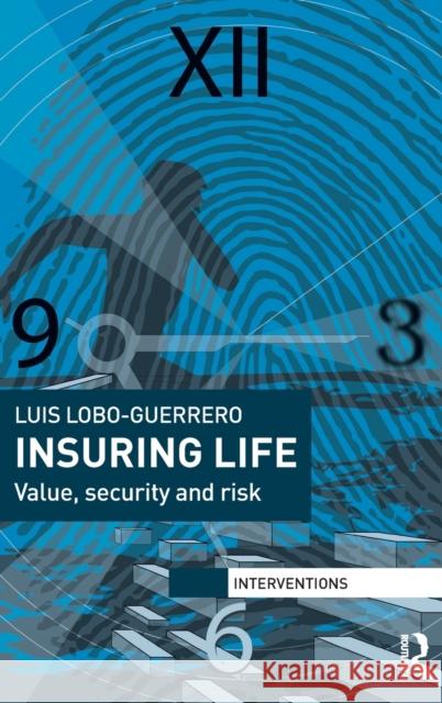 Insuring Life: Value, Security and Risk L. E. Lobo-Guerrero 9780415716079 Routledge