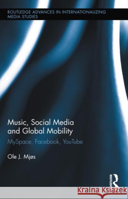 Music, Social Media and Global Mobility: MySpace, Facebook, YouTube Mjos, Ole J. 9780415716208 Routledge