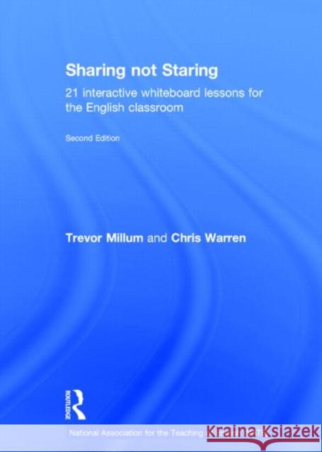 Sharing Not Staring: 21 Interactive Whiteboard Lessons for the English Classroom Millum, Trevor 9780415716390