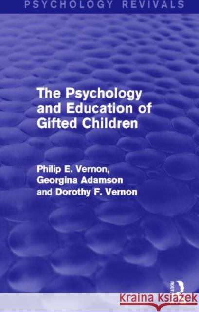 The Psychology and Education of Gifted Children (Psychology Revivals) Philip E. Vernon Georgina Adamson Dorothy F. Vernon 9780415716697