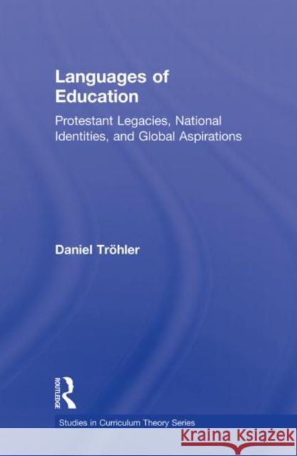 Languages of Education: Protestant Legacies, National Identities, and Global Aspirations Tröhler, Daniel 9780415716727