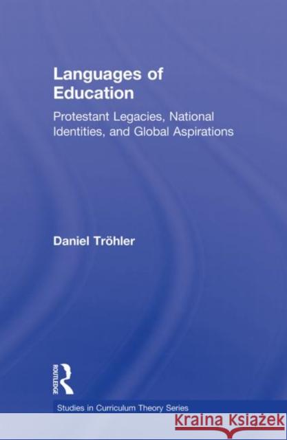 Languages of Education: Protestant Legacies, National Identities, and Global Aspirations Tröhler, Daniel 9780415716727 Routledge