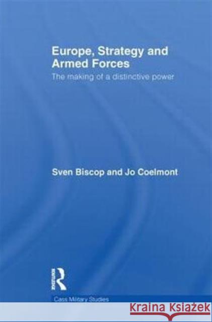 Europe, Strategy and Armed Forces: The Making of a Distinctive Power Biscop, Sven 9780415716901 Routledge