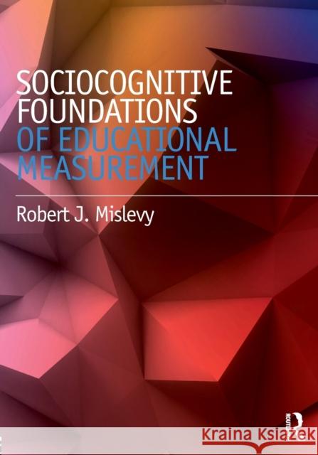 Sociocognitive Foundations of Educational Measurement Robert J. Mislevy 9780415716970