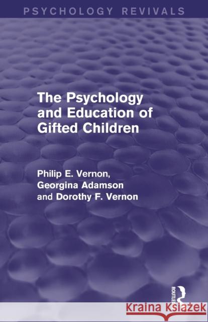 The Psychology and Education of Gifted Children (Psychology Revivals) Philip E. Vernon Georgina Adamson Dorothy F. Vernon 9780415717076