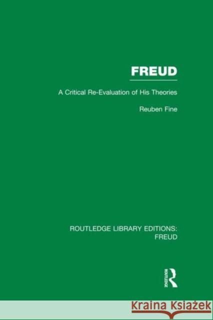 Freud (Rle: Freud): A Critical Re-Evaluation of His Theories Fine, Reuben 9780415717083 Routledge