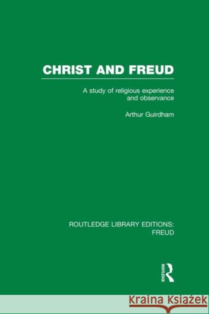 Christ and Freud (Rle: Freud): A Study of Religious Experience and Observance Guirdham, Arthur 9780415717106 Routledge