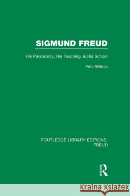 Sigmund Freud (RLE: Freud): His Personality, his Teaching and his School Wittels, Fritz 9780415717236 Routledge