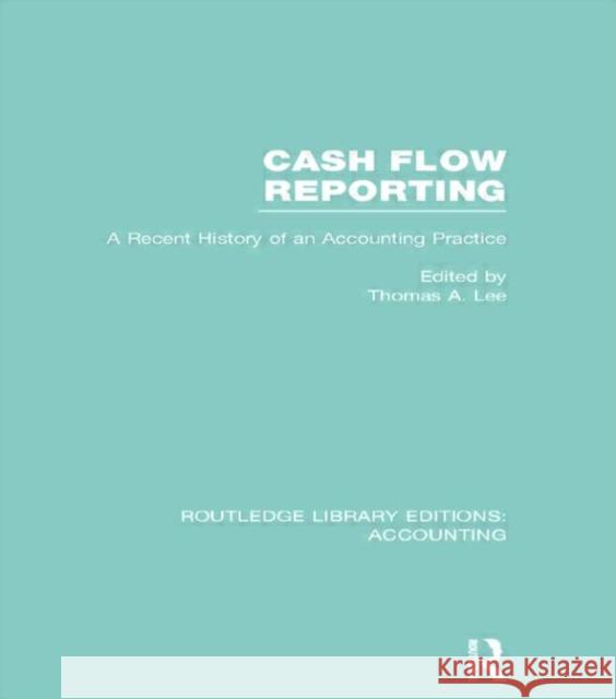 Cash Flow Reporting (Rle Accounting): A Recent History of an Accounting Practice Lee, Thomas 9780415717250 Routledge