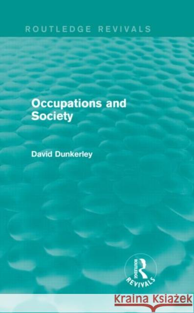 Occupations and Society (Routledge Revivals) Dunkerley, David 9780415717328