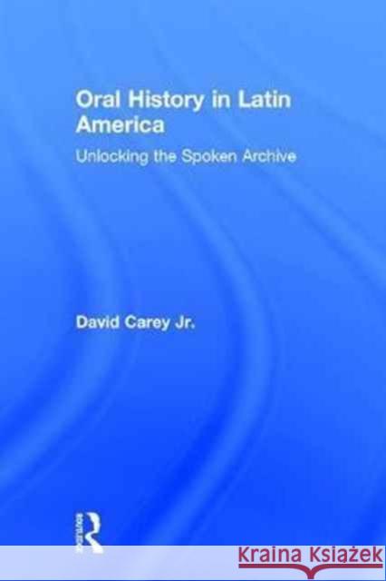 Oral History in Latin America: Unlocking the Spoken Archive David Care 9780415717588 Routledge