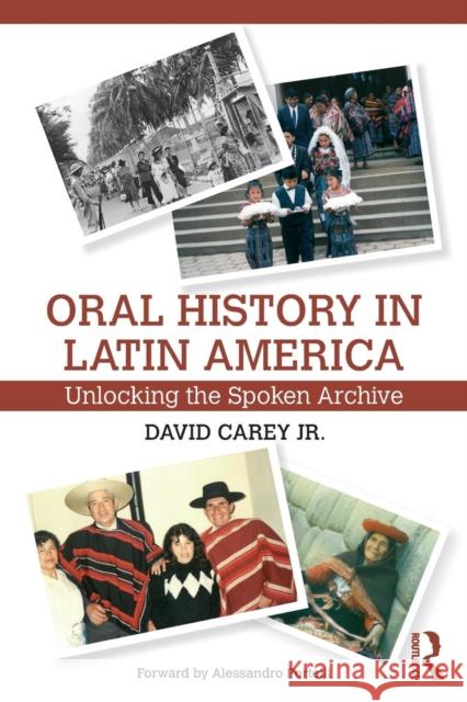 Oral History in Latin America: Unlocking the Spoken Archive Carey, David, Jr. 9780415717595