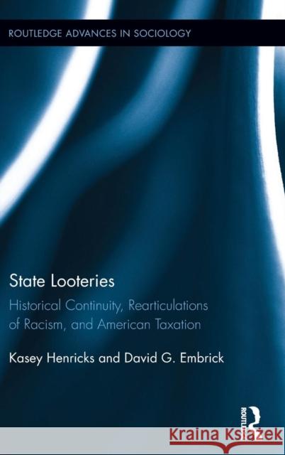 State Looteries: Historical Continuity, Rearticulations of Racism, and American Taxation Kasey Henricks David G. Embrick 9780415717649