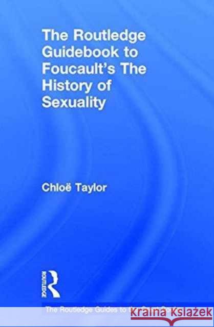 The Routledge Guidebook to Foucault's the History of Sexuality Chloe Taylor 9780415717830 Routledge