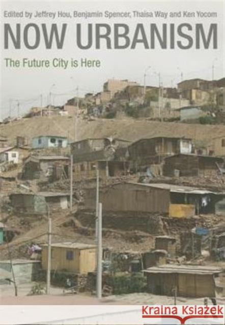Now Urbanism: The Future City Is Here Jeff Hou Ben Spencer Thaisa Way 9780415717861 Routledge