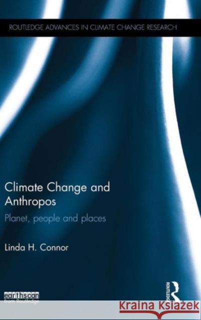 Climate Change and Anthropos: Planet, people and places Connor, Linda H. 9780415718530 Routledge