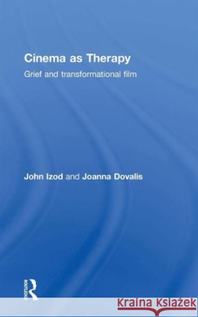 Cinema as Therapy: Grief and Transformational Film Izod, John 9780415718677 Routledge