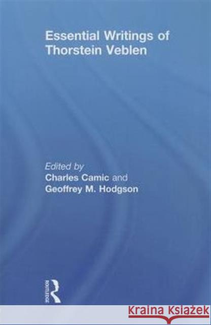 Essential Writings of Thorstein Veblen Charles Camic Geoffrey M. Hodgson  9780415718714 Routledge
