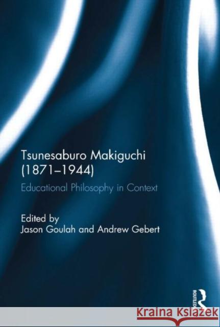 Tsunesaburo Makiguchi (1871-1944): Educational Philosophy in Context Goulah, Jason 9780415718776