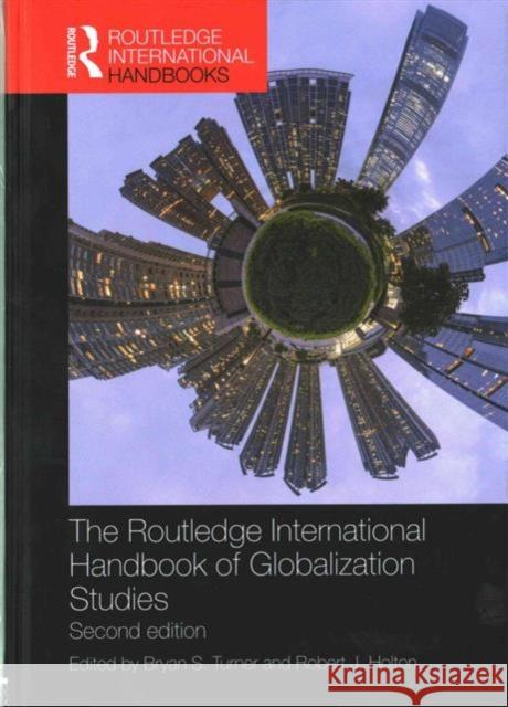 The Routledge International Handbook of Globalization Studies: Second Edition Bryan S. Turner Robert Holton 9780415718813 Routledge