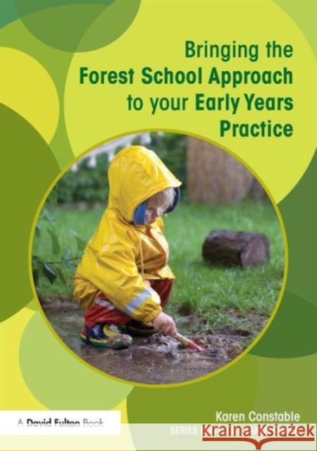 Bringing the Forest School Approach to your Early Years Practice Karen Constable 9780415719070 Taylor & Francis Ltd