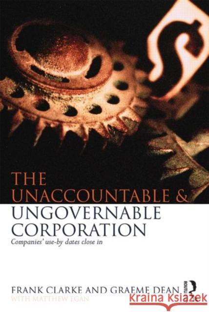 The Unaccountable & Ungovernable Corporation: Companies' Use-By-Dates Close in Clarke, Frank 9780415719148 Routledge