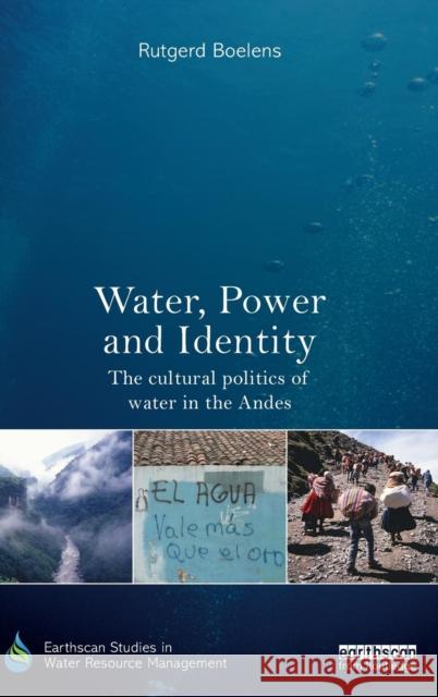 Water, Power and Identity: The Cultural Politics of Water in the Andes Rutgerd Boelens 9780415719186 Routledge