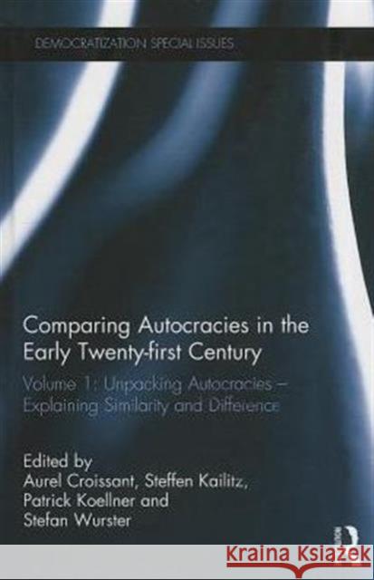 Comparing Autocracies in the Early Twenty-First Century: Volume 1: Unpacking Autocracies - Explaining Similarity and Difference Croissant, Aurel 9780415719346