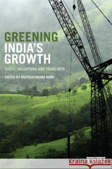 Greening India's Growth: Costs, Valuations and Trade-Offs Mani, Muthukumara 9780415719353 Routledge