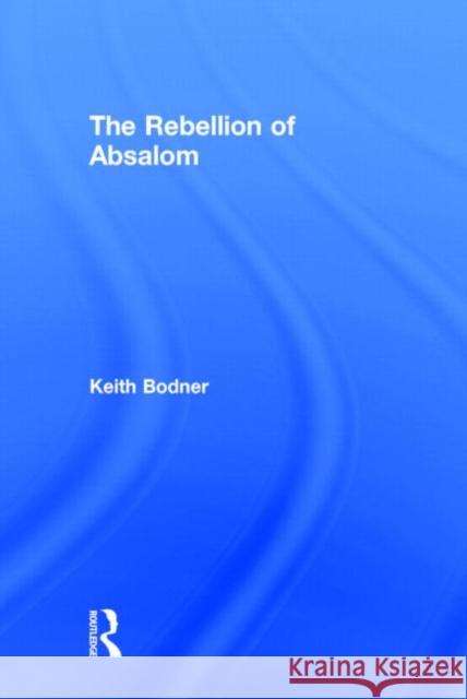 The Rebellion of Absalom Keith Bodner 9780415719469 