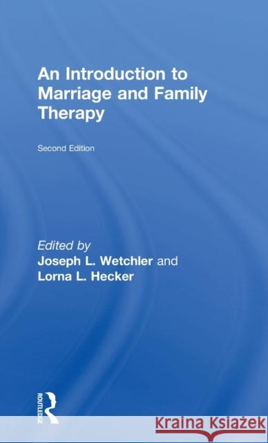 An Introduction to Marriage and Family Therapy Joseph L. Wetchler Lorna Hecker 9780415719490 Routledge