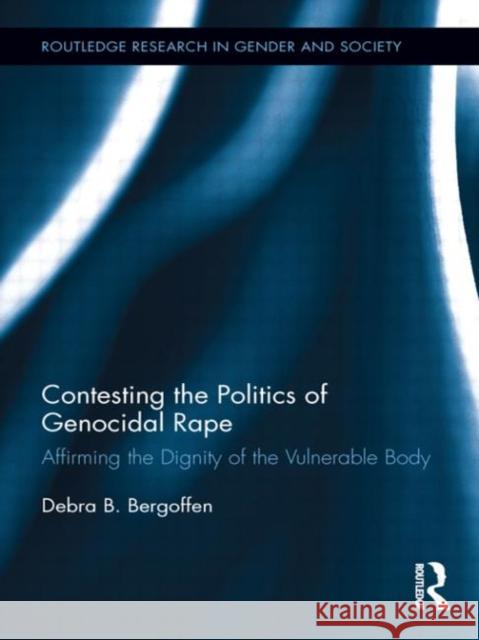 Contesting the Politics of Genocidal Rape: Affirming the Dignity of the Vulnerable Body Bergoffen, Debra B. 9780415719513