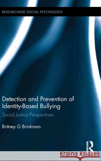 Detection and Prevention of Identity-Based Bullying: Social Justice Perspectives Britney G Brinkman   9780415719520