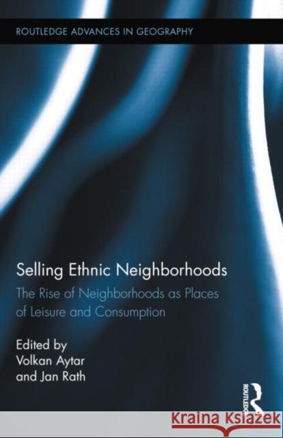 Selling Ethnic Neighborhoods: The Rise of Neighborhoods as Places of Leisure and Consumption Aytar, Volkan 9780415719681 Routledge