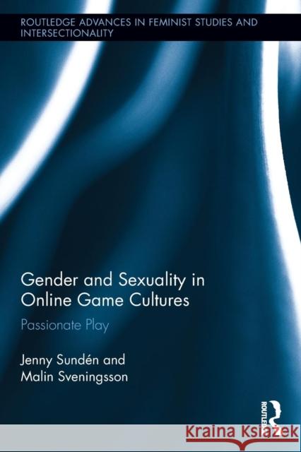 Gender and Sexuality in Online Game Cultures: Passionate Play Sundén, Jenny 9780415719704