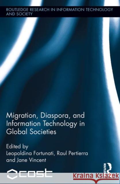 Migration, Diaspora and Information Technology in Global Societies Leopoldina Fortunati Raul Pertierra Jane Vincent 9780415719711