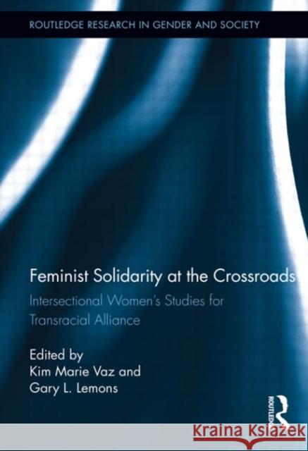 Feminist Solidarity at the Crossroads: Intersectional Women's Studies for Transracial Alliance Vaz, Kim Marie 9780415719780 Routledge