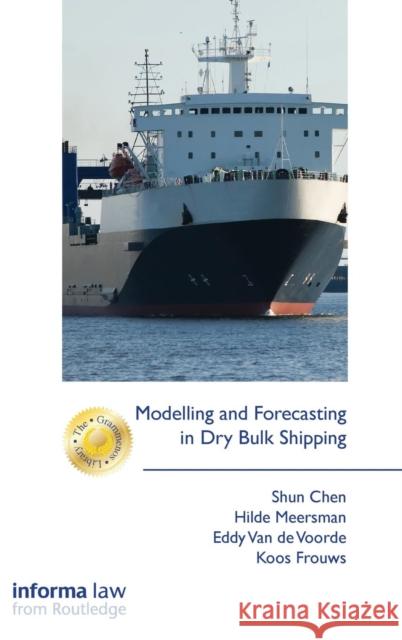 Modelling and Forecasting in Dry Bulk Shipping Shun Chen Hilde Meersman Eddy Va 9780415719834 Informa Law from Routledge