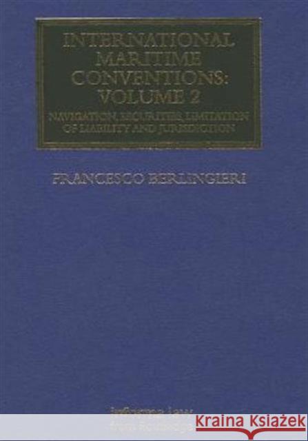 International Maritime Conventions (Volume 2): Navigation, Securities, Limitation of Liability and Jurisdiction Francesco Berlingieri 9780415719858 Informa Law from Routledge