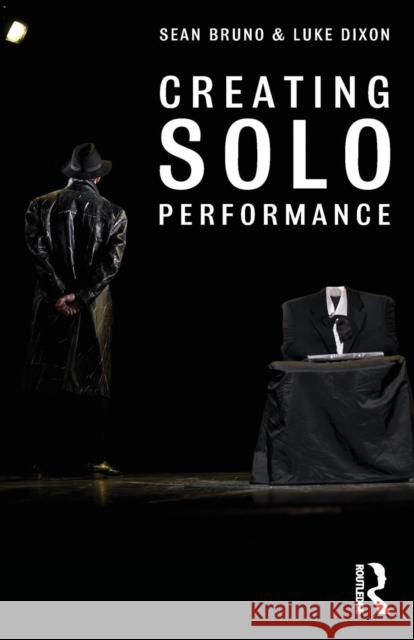 Creating Solo Performance Luke Dixon Sean Bruno 9780415720007 Routledge
