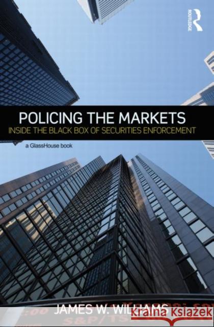 Policing the Markets: Inside the Black Box of Securities Enforcement Williams, James 9780415720182