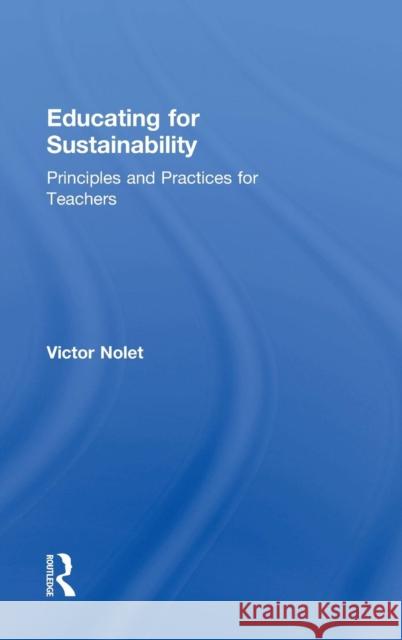 Educating for Sustainability: Principles and Practices for Teachers Victor Nolet 9780415720335 Routledge