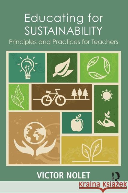 Educating for Sustainability: Principles and Practices for Teachers Victor Nolet 9780415720342 Routledge