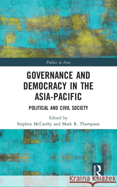 Governance and Democracy in the Asia-Pacific: Political and Civil Society McCarthy, Stephen 9780415720632 Routledge