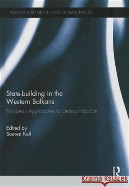 State-Building in the Western Balkans: European Approaches to Democratization Keil, Soeren 9780415720731 Routledge